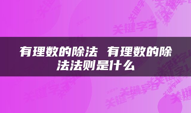 有理数的除法 有理数的除法法则是什么
