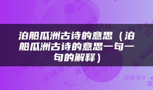 泊船瓜洲古诗的意思（泊船瓜洲古诗的意思一句一句的解释）