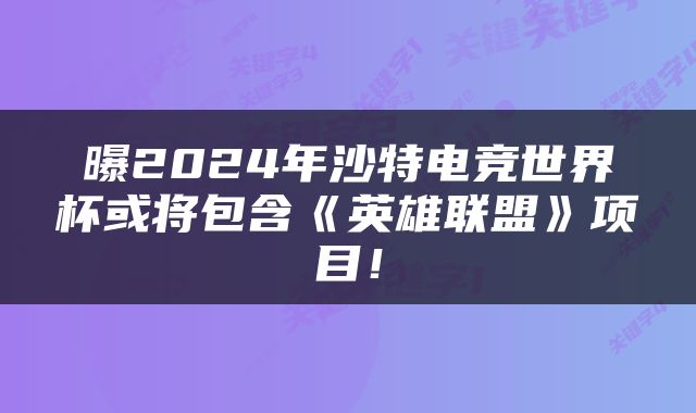 曝2024年沙特电竞世界杯或将包含《英雄联盟》项目！