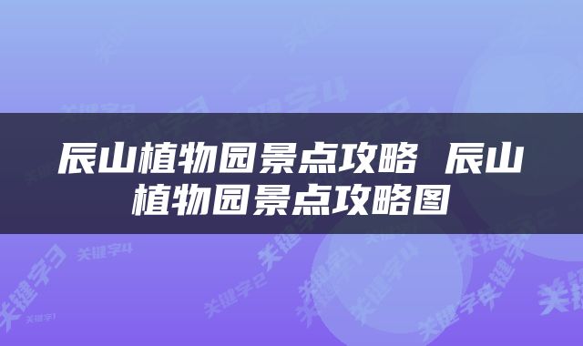 辰山植物园景点攻略 辰山植物园景点攻略图