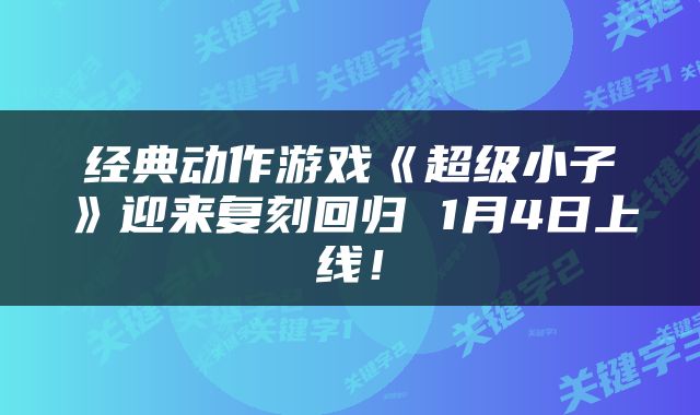 经典动作游戏《超级小子》迎来复刻回归 1月4日上线！