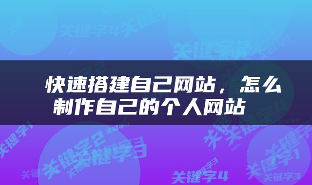  快速搭建自己网站，怎么制作自己的个人网站 