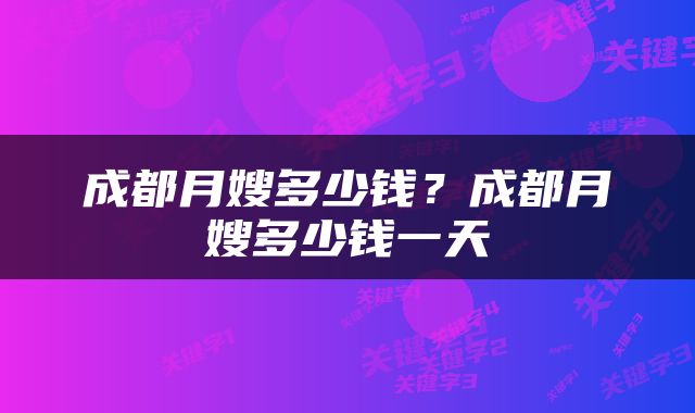 成都月嫂多少钱？成都月嫂多少钱一天