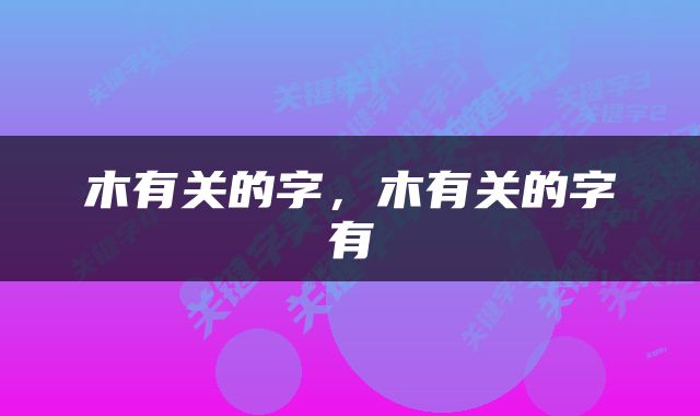 木有关的字,木有关的字有