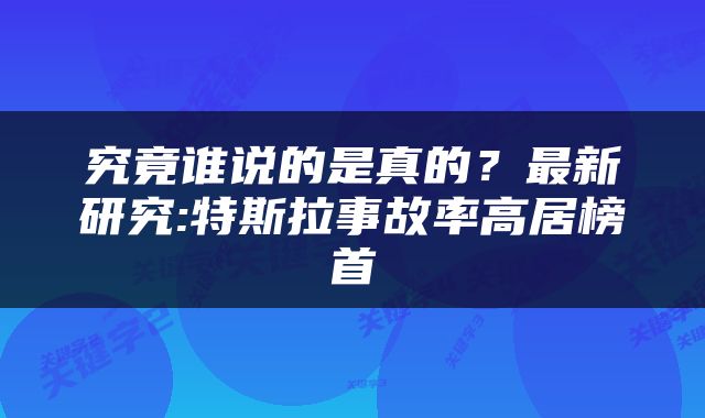 究竟谁说的是真的？最新研究:特斯拉事故率高居榜首