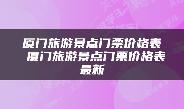 厦门旅游景点门票价格表 厦门旅游景点门票价格表最新