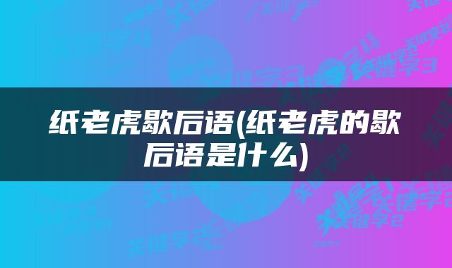 纸老虎歇后语(纸老虎的歇后语是什么)