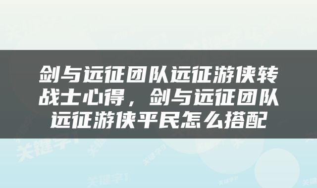 剑与远征团队远征游侠转战士心得，剑与远征团队远征游侠平民怎么搭配