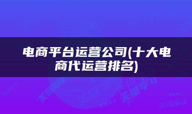 电商平台运营公司(十大电商代运营排名)