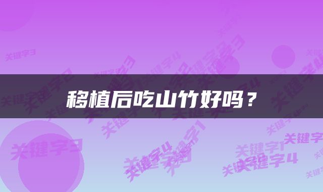 移植后吃山竹好吗？