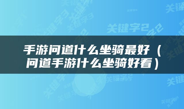 手游问道什么坐骑最好（问道手游什么坐骑好看）