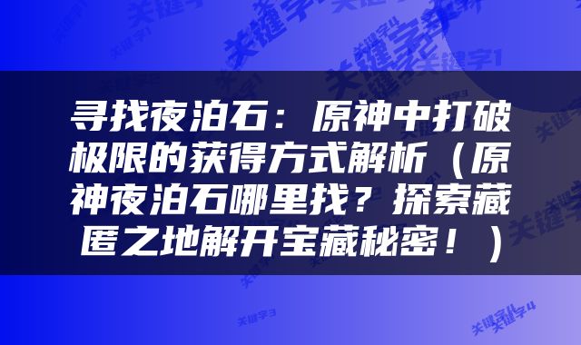 寻找夜泊石：原神中打破极限的获得方式解析（原神夜泊石哪里找？探索藏匿之地解开宝藏秘密！）