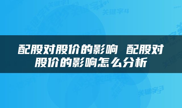 配股对股价的影响 配股对股价的影响怎么分析
