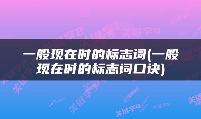 一般现在时的标志词(一般现在时的标志词口诀)