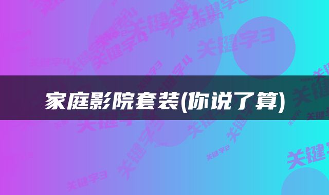 家庭影院套装(你说了算)