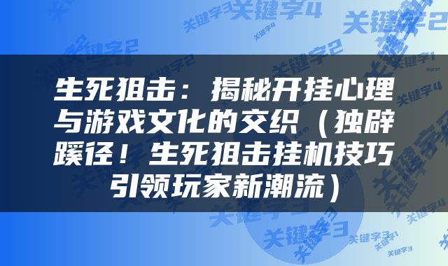 生死狙击：揭秘开挂心理与游戏文化的交织（独辟蹊径！生死狙击挂机技巧引领玩家新潮流）
