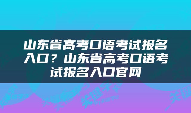 山东省高考口语考试报名入口？山东省高考口语考试报名入口官网