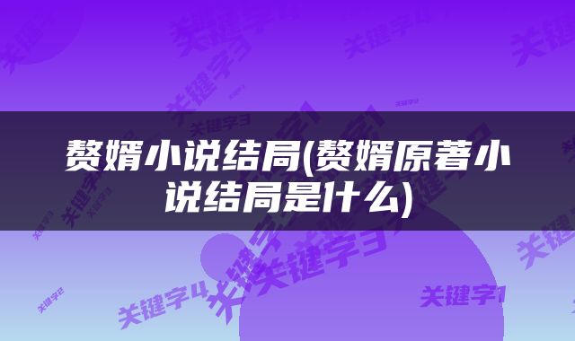 赘婿小说结局(赘婿原著小说结局是什么)