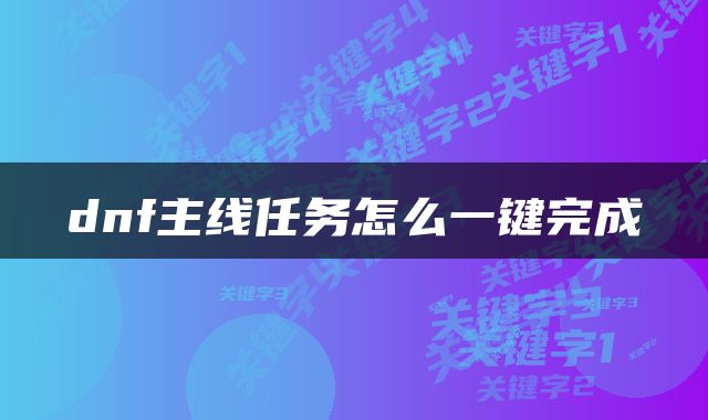 dnf主线任务怎么一键完成