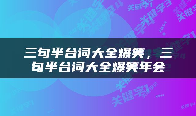 三句半台词大全爆笑，三句半台词大全爆笑年会