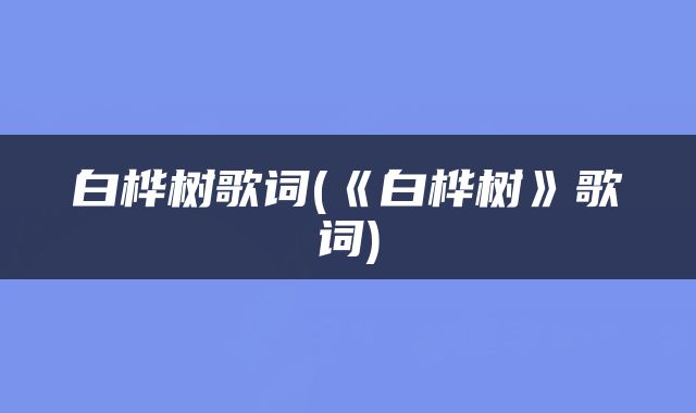 白桦树歌词(《白桦树》歌词)