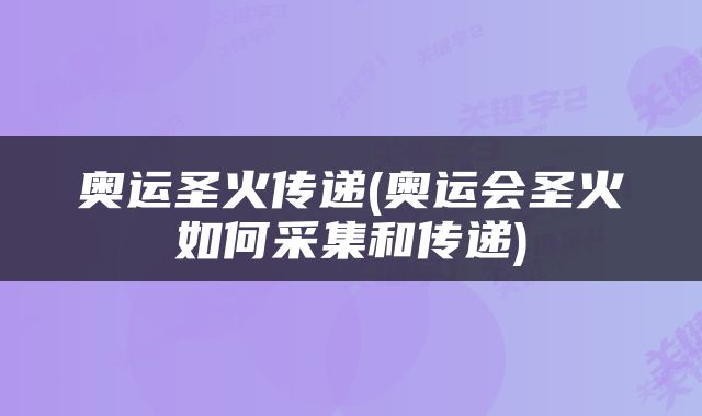 奥运圣火传递(奥运会圣火如何采集和传递)