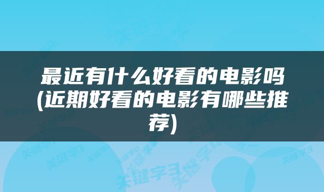 最近有什么好看的电影吗(近期好看的电影有哪些推荐)