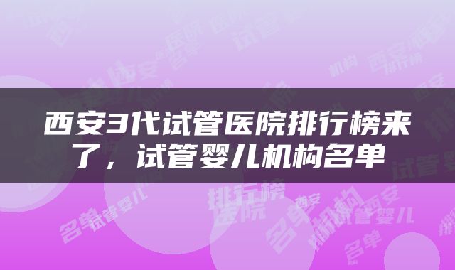 西安3代试管医院排行榜来了，试管婴儿机构名单