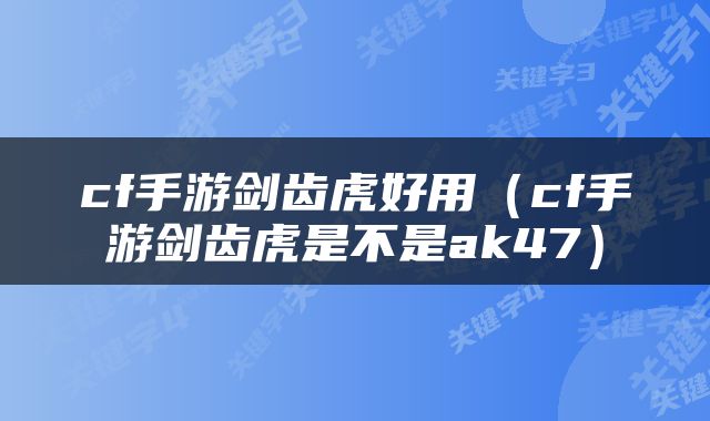 cf手游剑齿虎好用（cf手游剑齿虎是不是ak47）