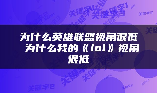 为什么英雄联盟视角很低 为什么我的《lol》视角很低