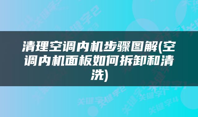 清理空调内机步骤图解(空调内机面板如何拆卸和清洗)