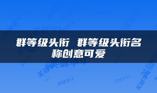群等级头衔 群等级头衔名称创意可爱