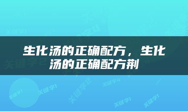 生化汤的正确配方，生化汤的正确配方荆