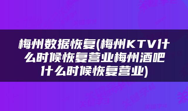 梅州数据恢复(梅州KTV什么时候恢复营业梅州酒吧什么时候恢复营业)