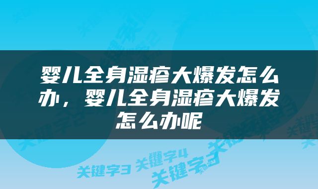 婴儿全身湿疹大爆发怎么办，婴儿全身湿疹大爆发怎么办呢