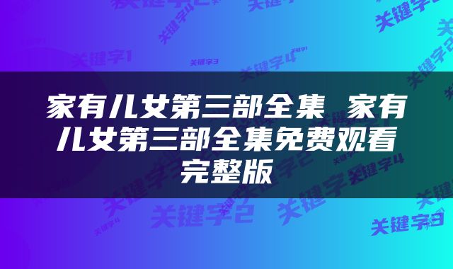 家有儿女第三部全集 家有儿女第三部全集免费观看完整版