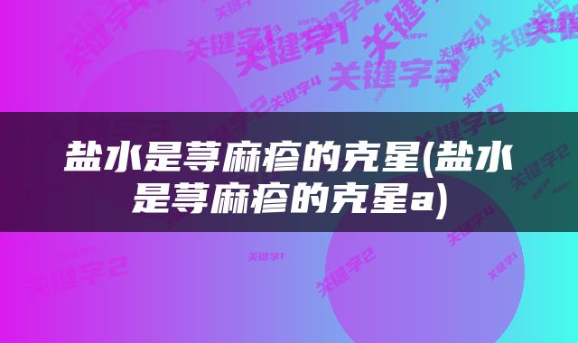 盐水是荨麻疹的克星(盐水是荨麻疹的克星a)