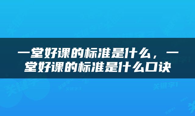 一堂好课的标准是什么，一堂好课的标准是什么口诀
