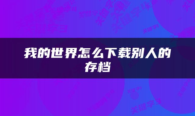 我的世界怎么下载别人的存档