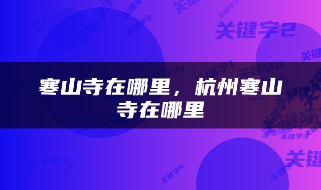 寒山寺在哪里,杭州寒山寺在哪里