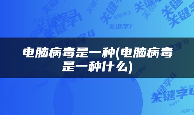 电脑病毒是一种(电脑病毒是一种什么)
