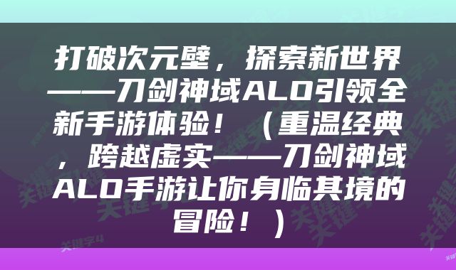 打破次元壁，探索新世界——刀剑神域ALO引领全新手游体验！（重温经典，跨越虚实——刀剑神域ALO手游让你身临其境的冒险！）