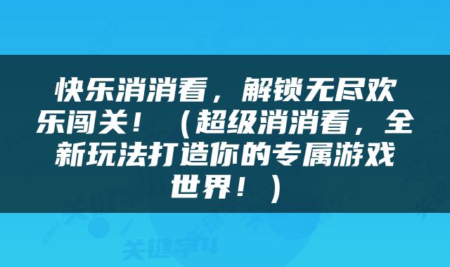 快乐消消看，解锁无尽欢乐闯关！（超级消消看，全新玩法打造你的专属游戏世界！）