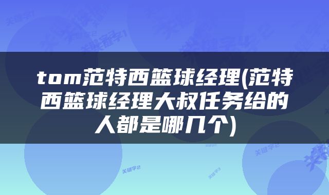 tom范特西篮球经理(范特西篮球经理大叔任务给的人都是哪几个)