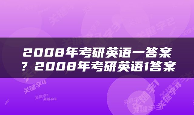 2008年考研英语一答案？2008年考研英语1答案