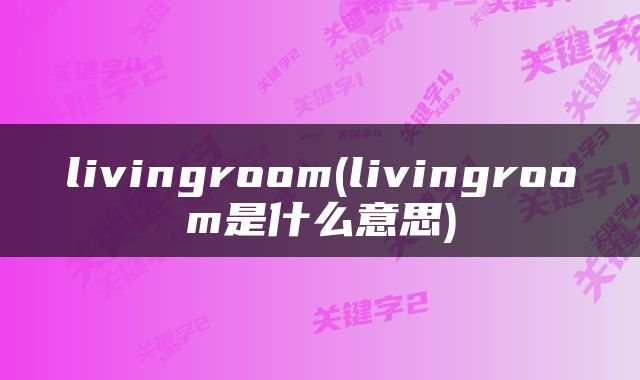 livingroom(livingroom是什么意思)