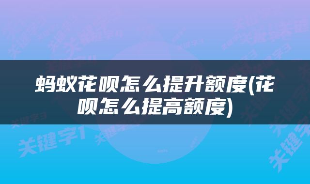 蚂蚁花呗怎么提升额度(花呗怎么提高额度)