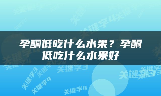 孕酮低吃什么水果？孕酮低吃什么水果好