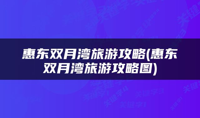 惠东双月湾旅游攻略(惠东双月湾旅游攻略图)