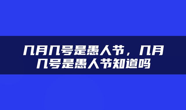 几月几号是愚人节，几月几号是愚人节知道吗